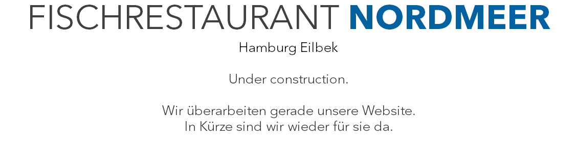 FISCHRESTAURANT NORDMEER Hamburg Eilbek Under construction. Wir überarbeiten gerade unsere Website. In Kürze sind wir wieder für sie da. 